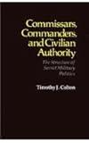 Commissars, Commanders, and Civilian Authority: The Structure of Soviet Military Politics (Russian Research Center Studies)