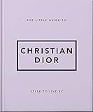 The Little Guide to Christian Dior: Style to Live By (The Little Books of Fashion, 3)