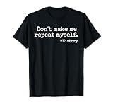 Don't Make Me Repeat Myself History Teacher T-Shirt