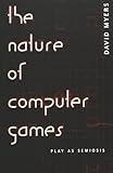 The Nature of Computer Games: Play as Semiosis (Digital Formations)