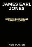 James Earl Jones: Breaking Barriers and Shaping Legacies (BIOGRAPHY OF THE RICH AND FAMOUS)