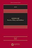 Elder Law: Practice, Policy, and Problems [Connected eBook with Study Center] (Aspen Casebook)