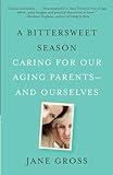 A Bittersweet Season: Caring for Our Aging Parents--and Ourselves