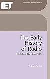 The Early History of Radio: From Faraday to Marconi (History and Management of Technology)