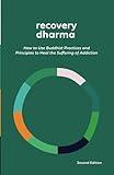 Recovery Dharma: How to Use Buddhist Practices and Principles to Heal the Suffering of Addiction