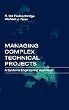 Managing Complex Technical Projects: A Systems Engineering Approach (Artech House Technology Management and Professional Developm)