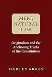 Mere Natural Law: Originalism and the Anchoring Truths of the Constitution