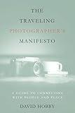 The Traveling Photographer's Manifesto: A Guide to Connecting with People and Place