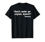 Don't Make Me Repeat Myself Funny History Teacher Saying T-Shirt