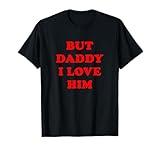 But Daddy I Love Him T-Shirt