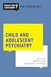 Child and Adolescent Psychiatry (What Do I Do Now Psychiatry)