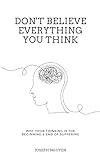 Don't Believe Everything You Think: Why Your Thinking Is The Beginning & End Of Suffering (Beyond Suffering)