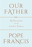 Our Father: Reflections on the Lord's Prayer