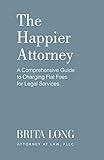 The Happier Attorney: A Comprehensive Guide to Charging Flat Fees for Legal Services