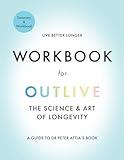 Workbook for Outlive the Science and Art of Longevity: A Guide to Dr. Peter Attia's Book