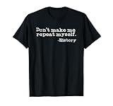 Dont Make Me Repeat Myself History | Funny History Teacher T-Shirt