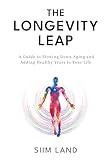 The Longevity Leap: A Guide to Slowing Down Biological Aging and Adding Healthy Years to Your Life