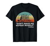 Don't Make Me Repeat Myself Funny History T-Shirt