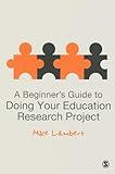 A Beginner′s Guide to Doing Your Education Research Project