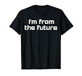 I'm From The Future Time Travel Future Human science fiction T-Shirt