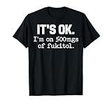 'It's ok" I'm on 500mg of Fukitol Funny Sarcasm T-Shirt