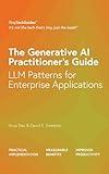 The Generative AI Practitioner’s Guide: How to Apply LLM Patterns for Enterprise Applications (TinyTechGuides)