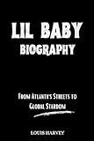 LIL BABY BIOGRAPHY: From Atlanta's Streets to Global Stardom (Biographies of Famous and Talented Hip-hop Artists)