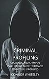 Criminal Profiling: A Forensic And Criminal Psychology Guide To Criminal Profiling (An Introductory Series)