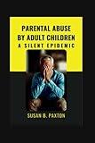 Parental Abuse By Adult Children: A Silent Epidemic.