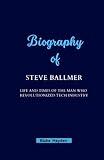 Biography of Steve Ballmer: Life and Times of The Man Who Revolutionized Tech Industry (Biographies of Rich and Famous People)