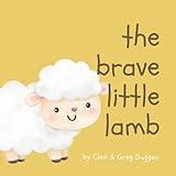 The Brave Little Lamb - Christian Books For Kids, Christian Toddler Book For Kids 0-3, 3-5, 5-8 - Toddler Devotional - Little Christian Series