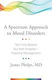 A Spectrum Approach to Mood Disorders: Not Fully Bipolar but Not Unipolar―Practical Management