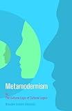 Metamodernism: Or, The Cultural Logic of Cultural Logics