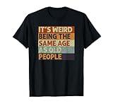 It's Weird Being The Same Age As Old People Retro Sarcastic T-Shirt