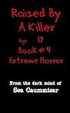 Raised By A Killer: Extreme Horror Book #4 Age 17