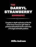 THE DARRYL STRAWBERRY BIOGRAPHY: Complete in-depth exploration of the life of the former American right fielder in professional baseball and the inside story of his legal and health problems