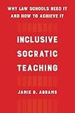 Inclusive Socratic Teaching: Why Law Schools Need It and How to Achieve It