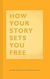 How Your Story Sets You Free: (Business and Communication Books, Public Speaking Reference Book, Leadership Books, Inspirational Guides)