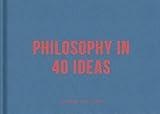 Philosophy in 40 Ideas: Lessons for life