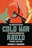 Cold War Radio: The Dangerous History of American Broadcasting in Europe, 1950-1989