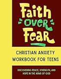 Faith Over Fear - Christian Workbook For Teens Anxiety: Discovering Peace, Strength, and Hope in the Arms of God (Hand of God)