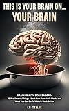 This is Your Brain On...Your Brain: Brain Health for Leaders: 89 Fascinating Things About How Your Brain Works and What You Can Do To Make It Work Better