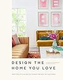 Design the Home You Love: Practical Styling Advice to Make the Most of Your Space [An Interior Design Book]