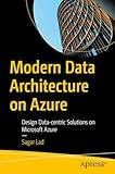 Modern Data Architecture on Azure: Design Data-centric Solutions on Microsoft Azure