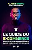 Le Guide du E-Commerce: Comment créer sa marque et monter un business en ligne qui rapporte des millions (French Edition)