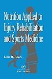 Nutrition Applied to Injury Rehabilitation and Sports Medicine (Nutrition in Exercise & Sport)