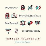 10 Questions Every Teen Should Ask (and Answer) about Christianity