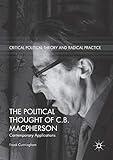 The Political Thought of C.B. Macpherson: Contemporary Applications (Critical Political Theory and Radical Practice)