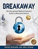 Breakaway: The International Medical Graduate's Guide to Alternative Careers: The International Medical Graduate's Guide to Alternative Careers