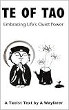 Te of Tao: Embracing Life's Quiet Power: A Taoist Text (The Taoist Books of A Wayfarer Book 2)